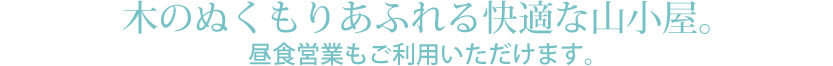 木のぬくもりあふれる快適な山小屋。昼食営業もご利用いだだけます。