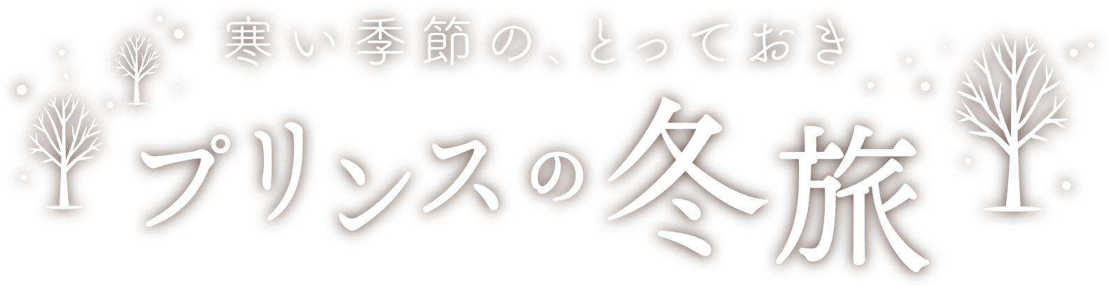 寒い季節の、とっておき。 プリンスの冬旅