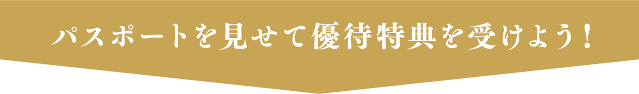 パスポートを見せて優待特典を受けよう！