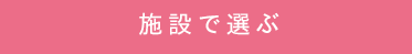 施設で選ぶ