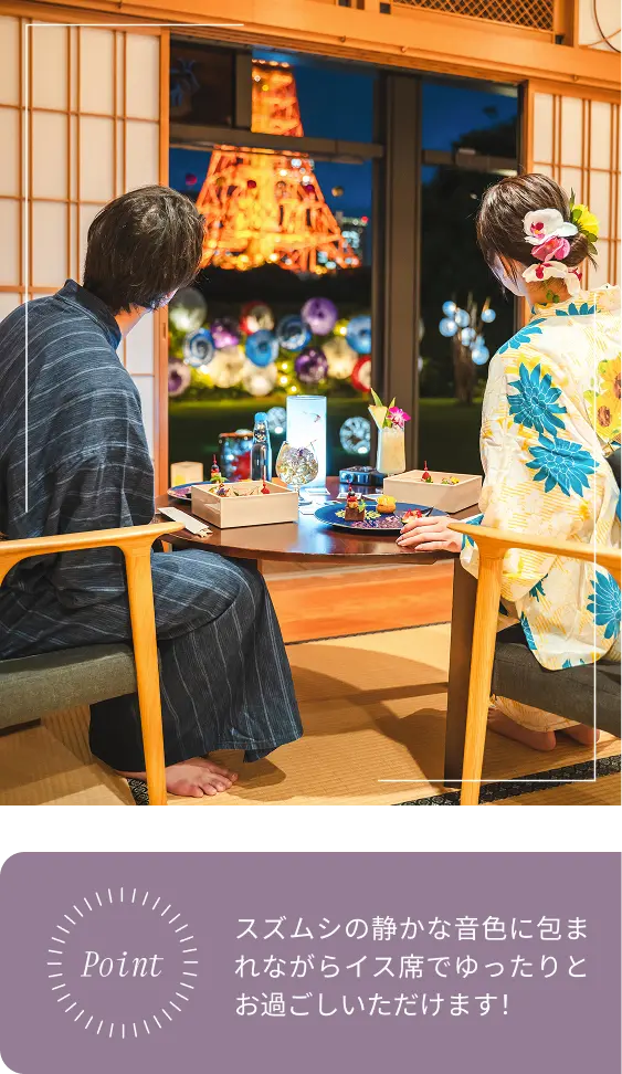 スズムシの静かな音色に包まれながらイス席でゆったりとお過ごしいただけます！