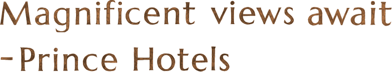 Magnificent views await -Prince Hotels