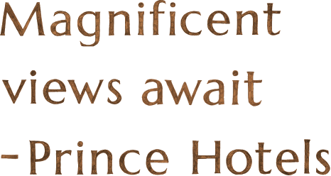Magnificent views await -Prince Hotels