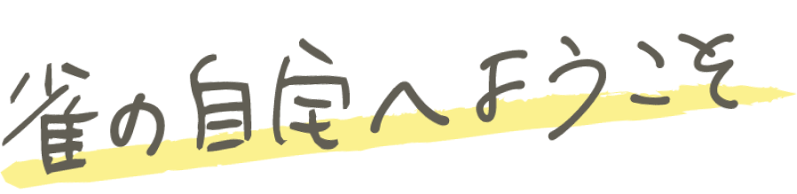 雀の自宅へようこそ!