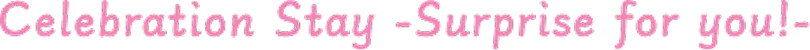 Celebration Stay -Surprise for you!-